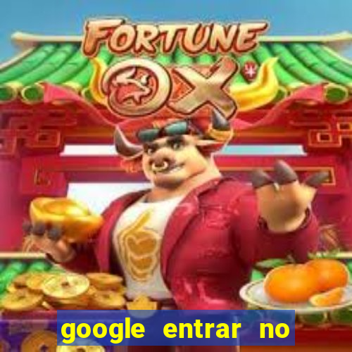 google entrar no jogo de c****